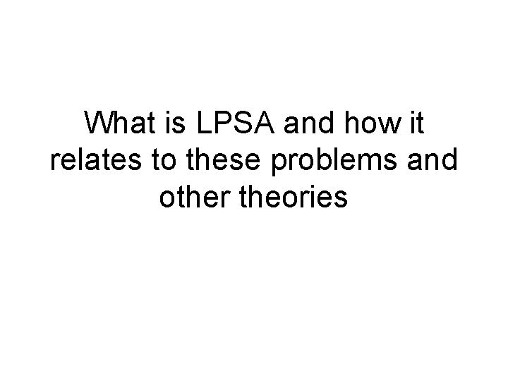 What is LPSA and how it relates to these problems and other theories 