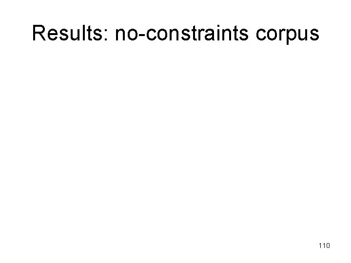 Results: no-constraints corpus 110 