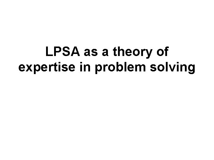LPSA as a theory of expertise in problem solving 