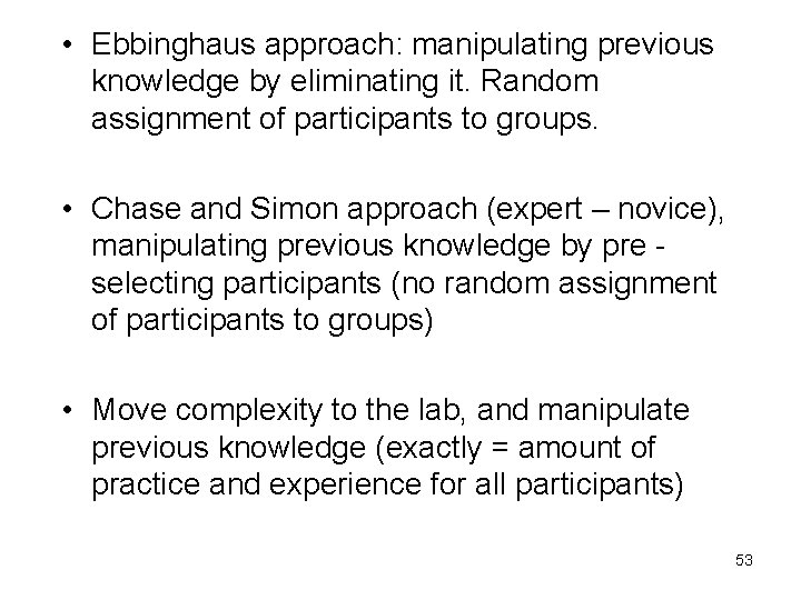  • Ebbinghaus approach: manipulating previous knowledge by eliminating it. Random assignment of participants