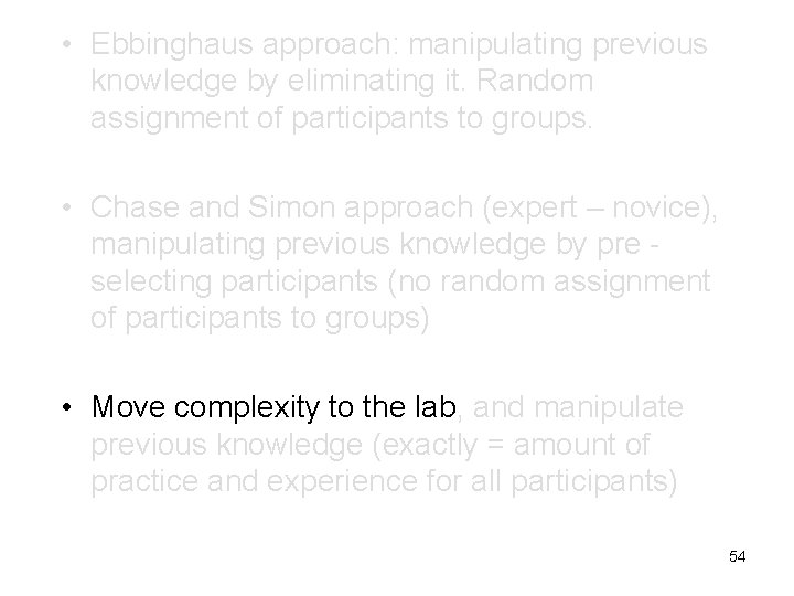  • Ebbinghaus approach: manipulating previous knowledge by eliminating it. Random assignment of participants