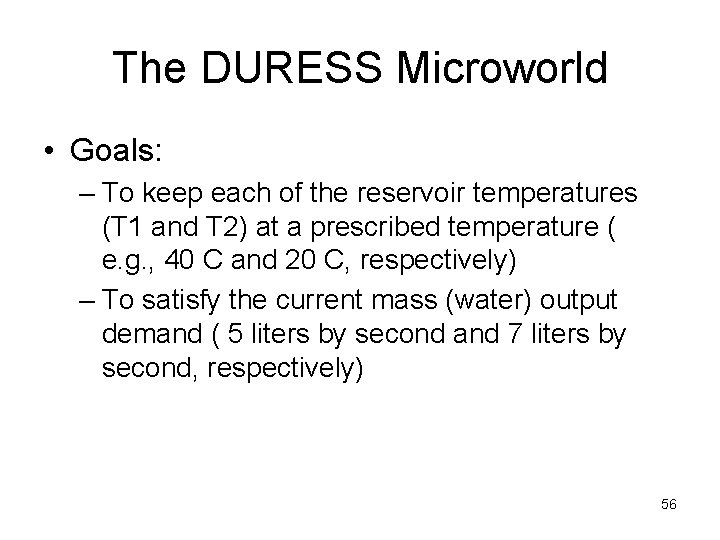 The DURESS Microworld • Goals: – To keep each of the reservoir temperatures (T