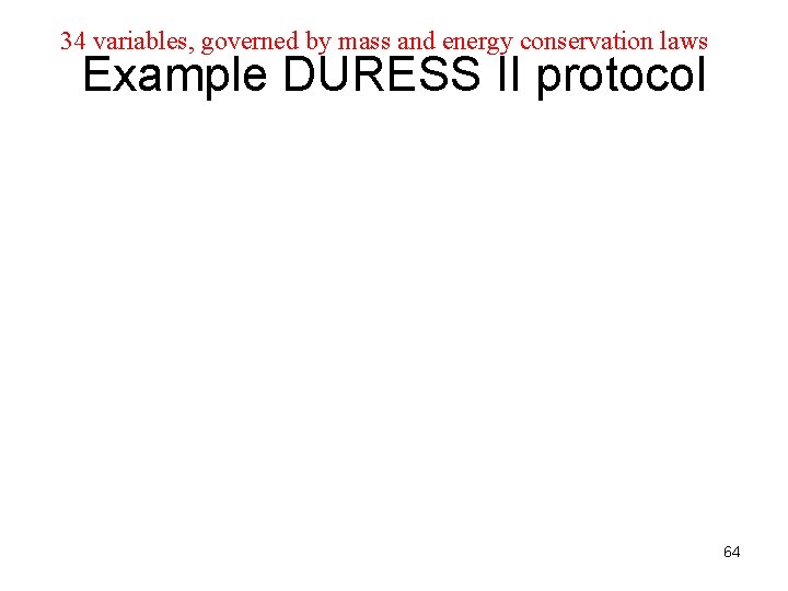 34 variables, governed by mass and energy conservation laws Example DURESS II protocol 64