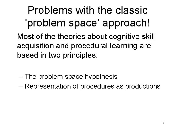 Problems with the classic 'problem space’ approach! Most of theories about cognitive skill acquisition