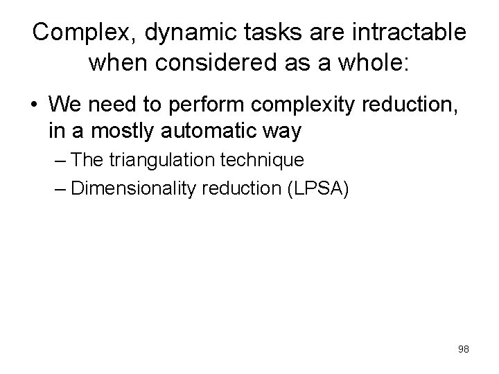 Complex, dynamic tasks are intractable when considered as a whole: • We need to