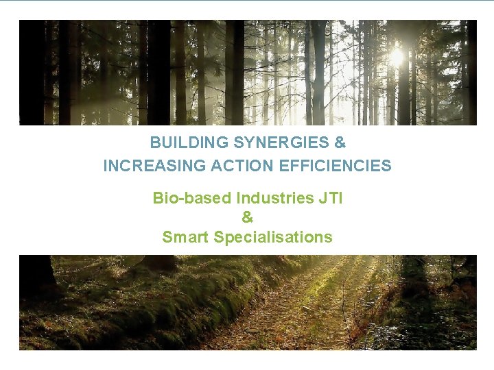 BUILDING SYNERGIES & INCREASING ACTION EFFICIENCIES Bio-based Industries JTI & Smart Specialisations 