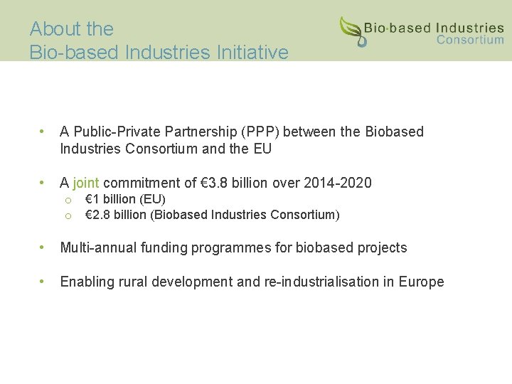 About the Bio-based Industries Initiative • A Public-Private Partnership (PPP) between the Biobased Industries