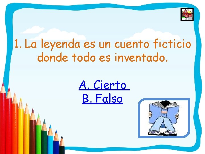 1. La leyenda es un cuento ficticio donde todo es inventado. A. Cierto B.