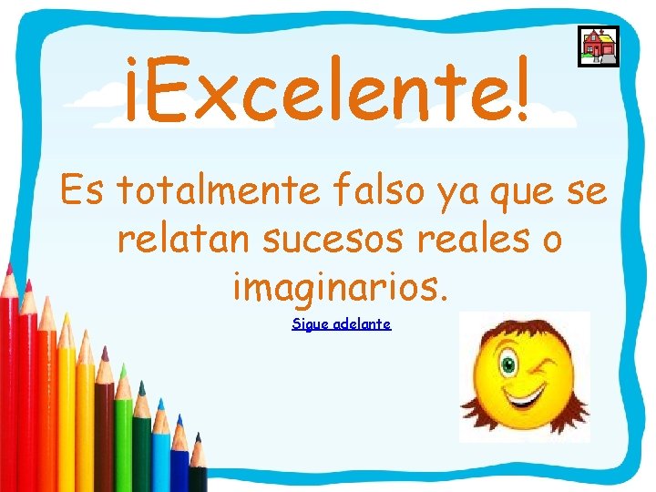 ¡Excelente! Es totalmente falso ya que se relatan sucesos reales o imaginarios. Sigue adelante