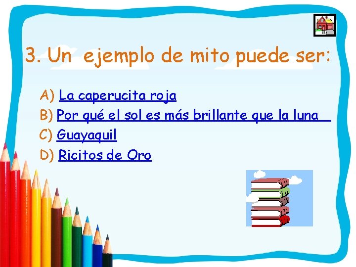 3. Un ejemplo de mito puede ser: A) La caperucita roja B) Por qué