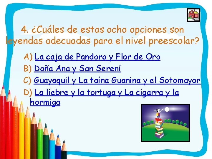 4. ¿Cuáles de estas ocho opciones son leyendas adecuadas para el nivel preescolar? A)