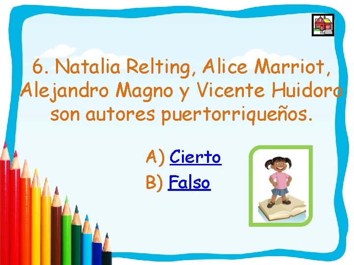 6. Natalia Relting, Alice Marriot, Alejandro Magno y Vicente Huidoro son autores puertorriqueños. A)