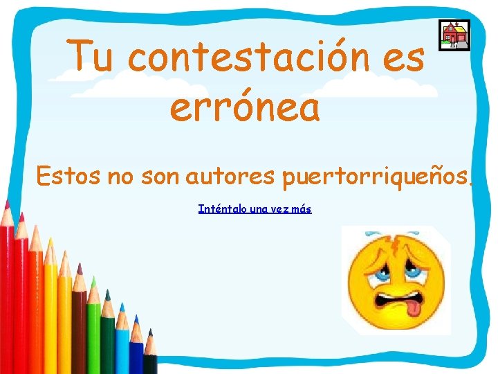 Tu contestación es errónea Estos no son autores puertorriqueños. Inténtalo una vez más 
