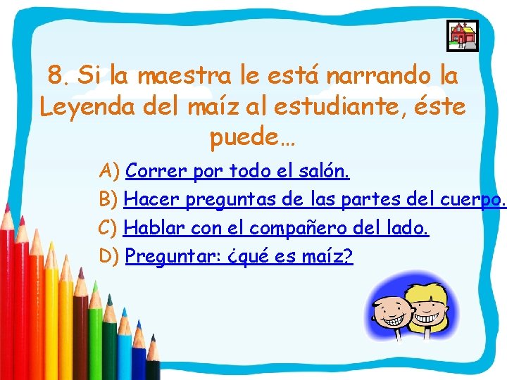 8. Si la maestra le está narrando la Leyenda del maíz al estudiante, éste