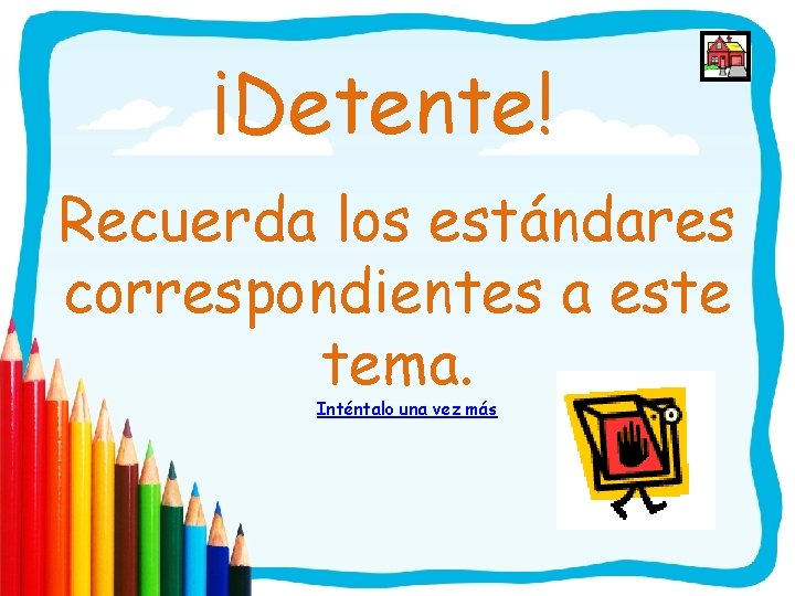 ¡Detente! Recuerda los estándares correspondientes a este tema. Inténtalo una vez más 