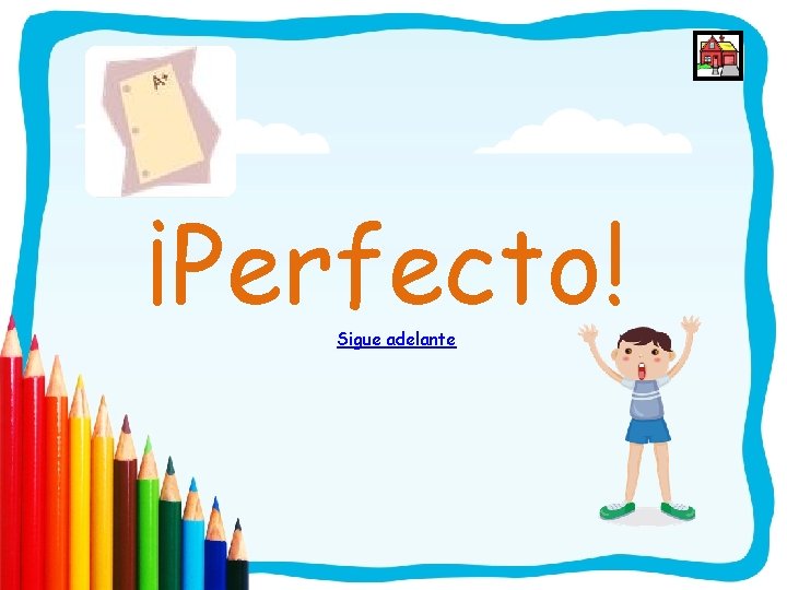 ¡Perfecto! Sigue adelante 