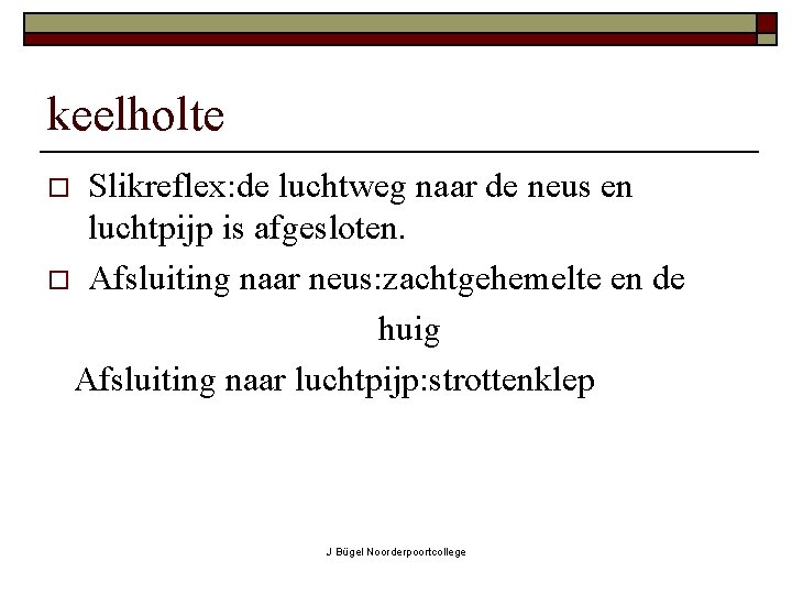 keelholte Slikreflex: de luchtweg naar de neus en luchtpijp is afgesloten. o Afsluiting naar
