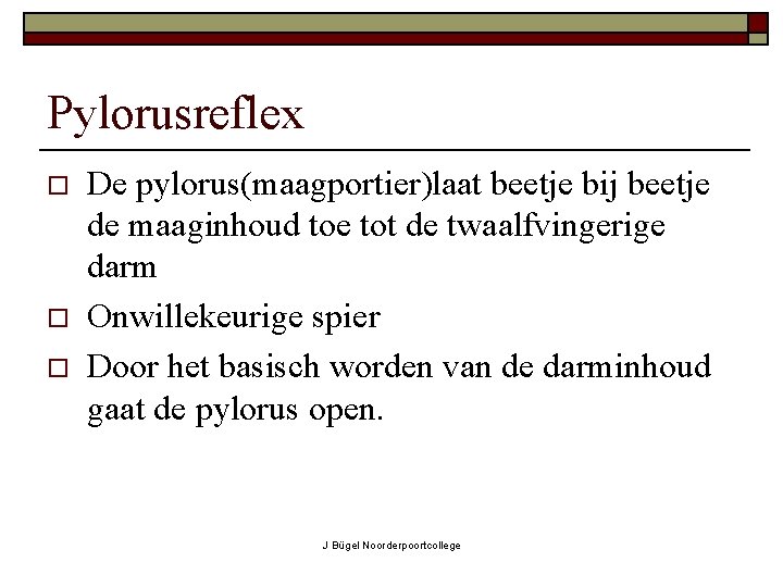 Pylorusreflex o o o De pylorus(maagportier)laat beetje bij beetje de maaginhoud toe tot de