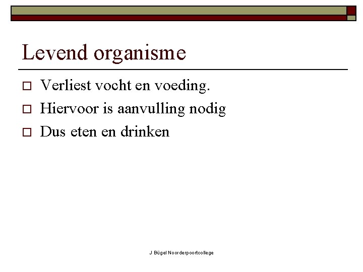 Levend organisme o o o Verliest vocht en voeding. Hiervoor is aanvulling nodig Dus