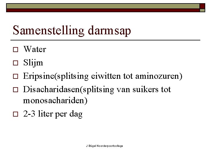 Samenstelling darmsap o o o Water Slijm Eripsine(splitsing eiwitten tot aminozuren) Disacharidasen(splitsing van suikers
