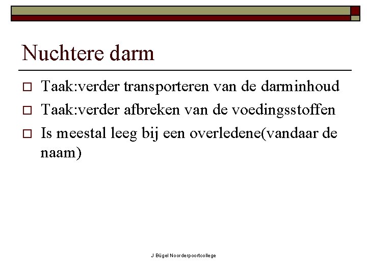 Nuchtere darm o o o Taak: verder transporteren van de darminhoud Taak: verder afbreken