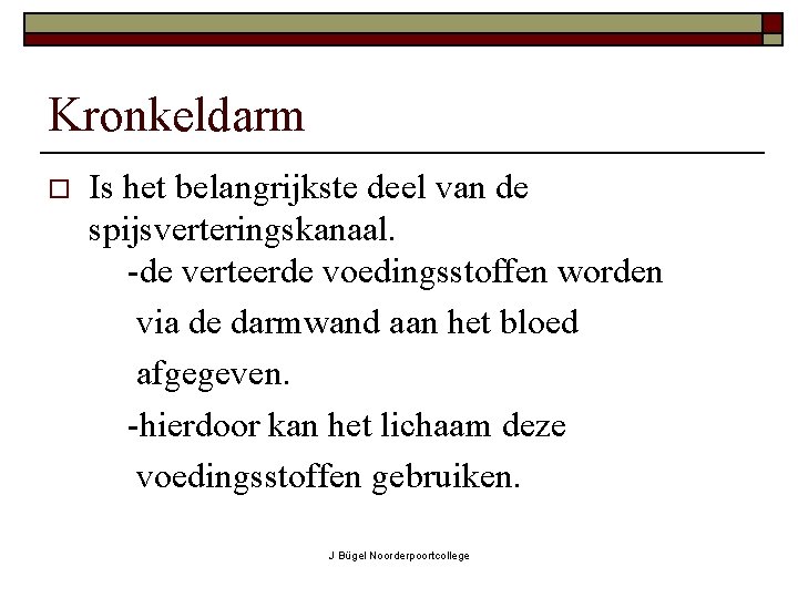 Kronkeldarm o Is het belangrijkste deel van de spijsverteringskanaal. -de verteerde voedingsstoffen worden via