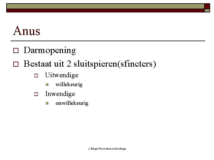 Anus o o Darmopening Bestaat uit 2 sluitspieren(sfincters) o Uitwendige n o willekeurig Inwendige