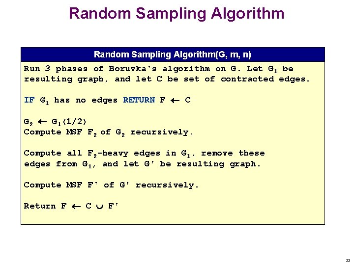 Random Sampling Algorithm(G, m, n) Run 3 phases of Boruvka's algorithm on G. Let