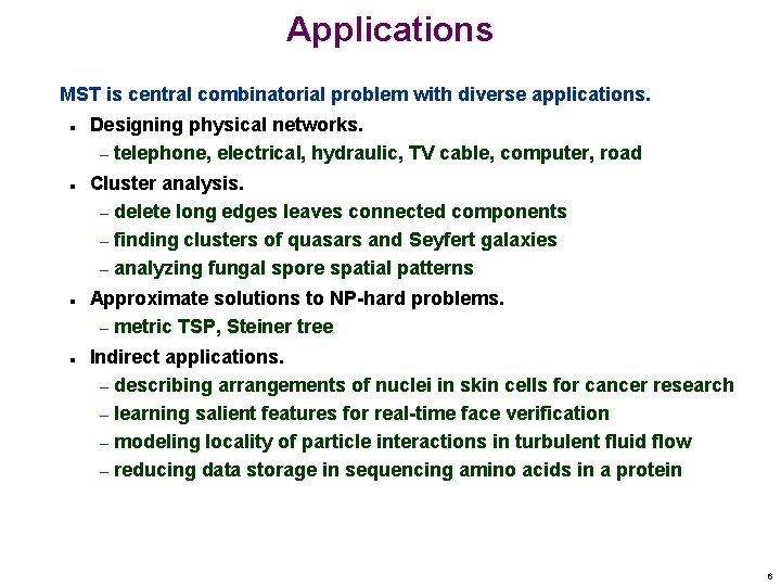 Applications MST is central combinatorial problem with diverse applications. n n Designing physical networks.