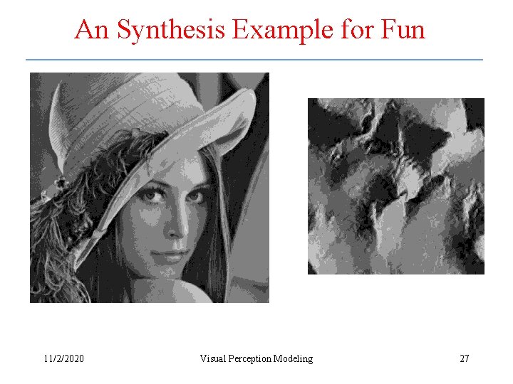 An Synthesis Example for Fun 11/2/2020 Visual Perception Modeling 27 An Synthesis Example for Fun 11/2/2020 Visual Perception Modeling 27