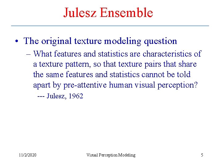 Julesz Ensemble • The original texture modeling question – What features and statistics are Julesz Ensemble • The original texture modeling question – What features and statistics are