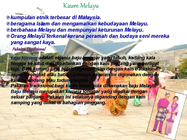 Kaum Melayu kumpulan etnik terbesar di Malaysia. beragama Islam dan mengamalkan kebudayaan Melayu. berbahasa