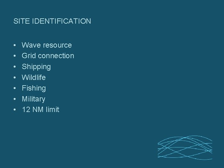 SITE IDENTIFICATION • • Wave resource Grid connection Shipping Wildlife Fishing Military 12 NM