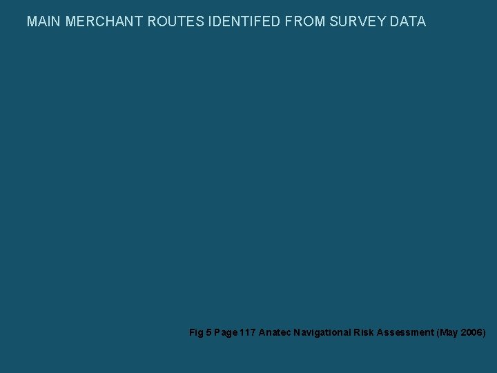 MAIN MERCHANT ROUTES IDENTIFED FROM SURVEY DATA Fig 5 Page 117 Anatec Navigational Risk