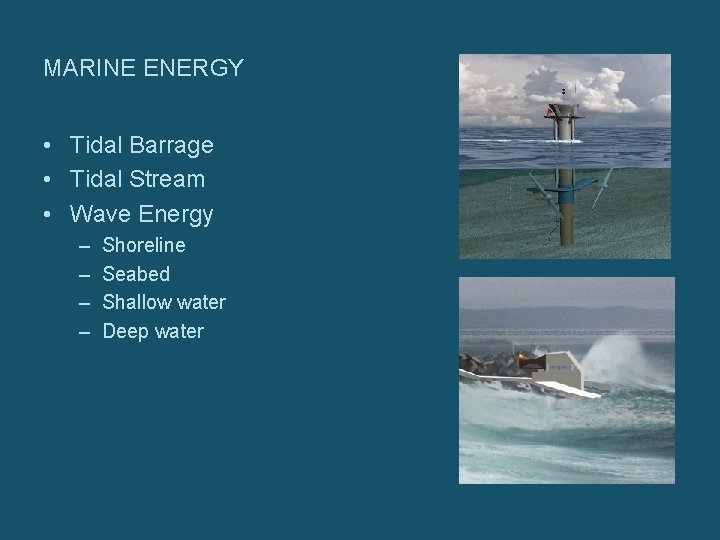 MARINE ENERGY • Tidal Barrage • Tidal Stream • Wave Energy – – Shoreline