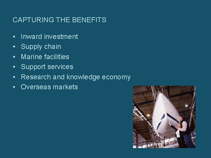 CAPTURING THE BENEFITS • • • Inward investment Supply chain Marine facilities Support services