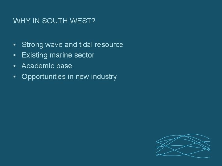 WHY IN SOUTH WEST? • • Strong wave and tidal resource Existing marine sector