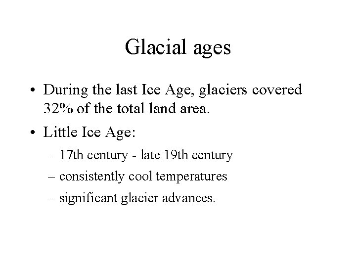 Glacial ages • During the last Ice Age, glaciers covered 32% of the total