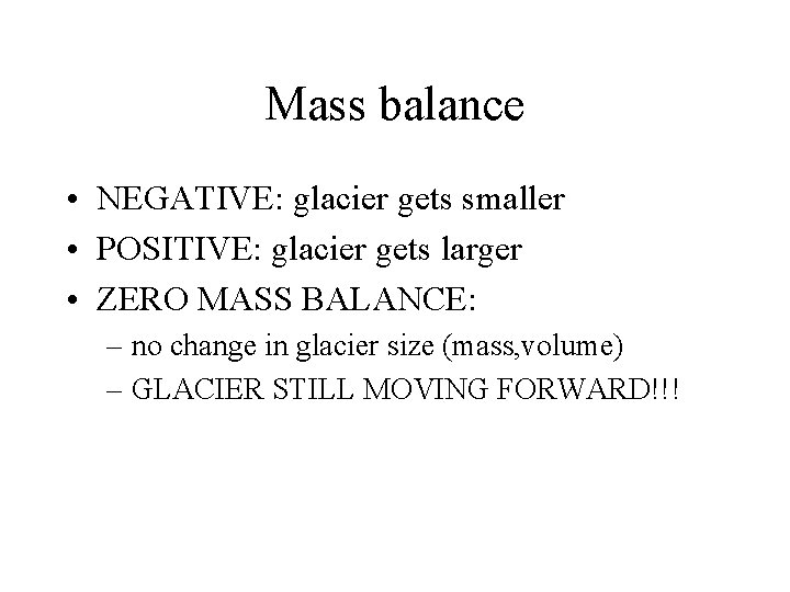 Mass balance • NEGATIVE: glacier gets smaller • POSITIVE: glacier gets larger • ZERO