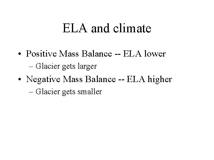 ELA and climate • Positive Mass Balance -- ELA lower – Glacier gets larger