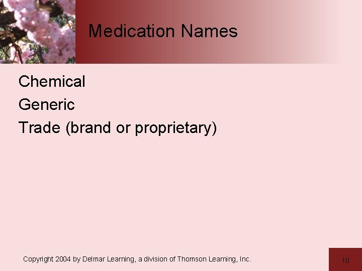 Medication Names Chemical Generic Trade (brand or proprietary) Copyright 2004 by Delmar Learning, a