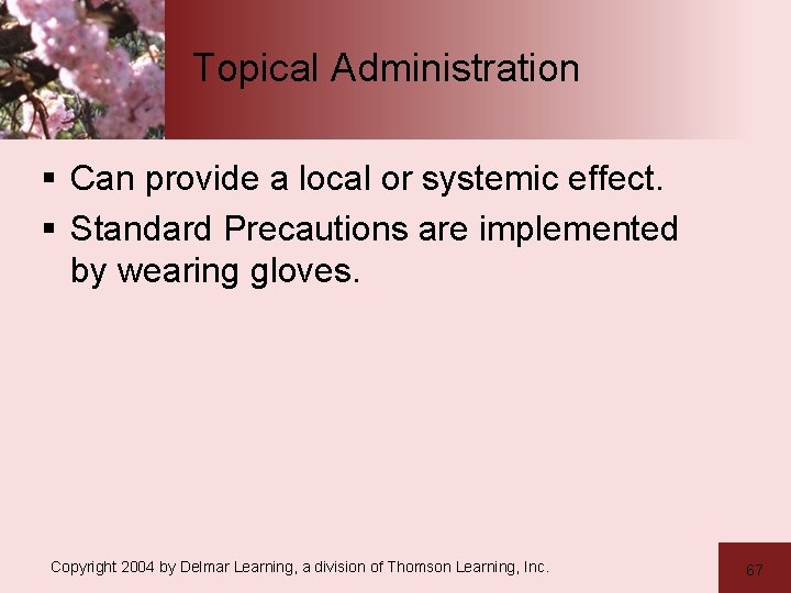 Topical Administration § Can provide a local or systemic effect. § Standard Precautions are