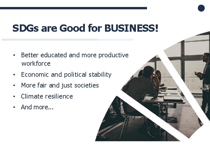  • SDGs are Good for BUSINESS! • Better educated and more productive workforce