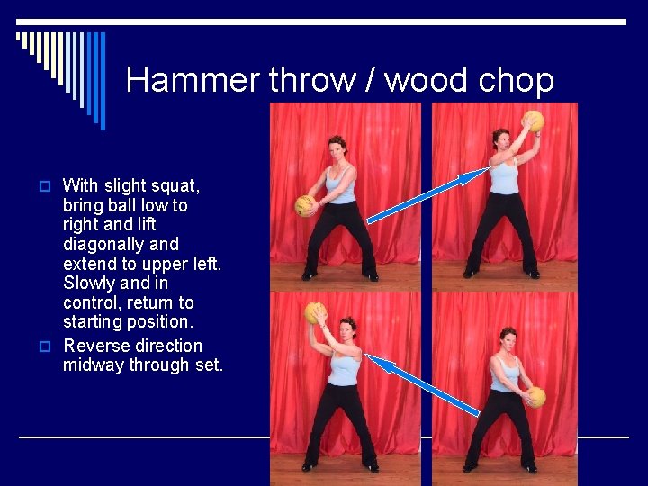 Hammer throw / wood chop o With slight squat, bring ball low to right