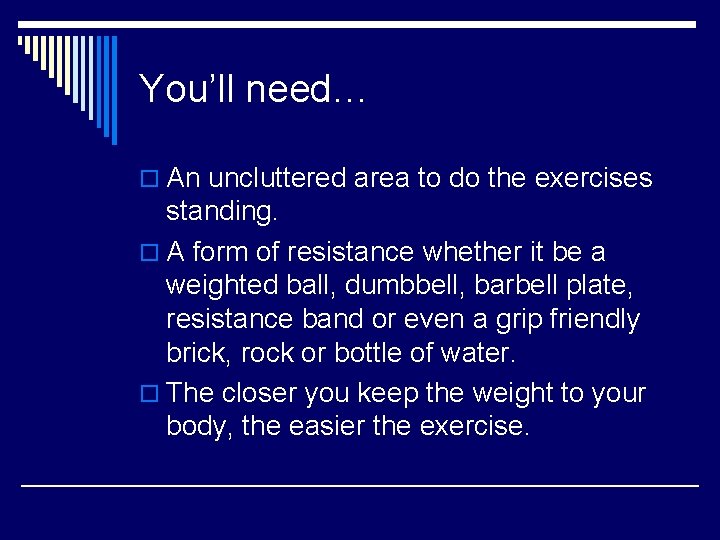 You’ll need… o An uncluttered area to do the exercises standing. o A form