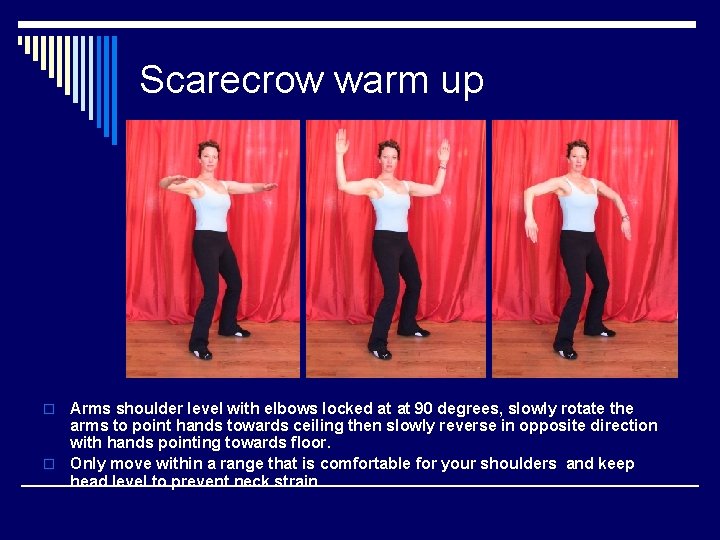 Scarecrow warm up Arms shoulder level with elbows locked at at 90 degrees, slowly