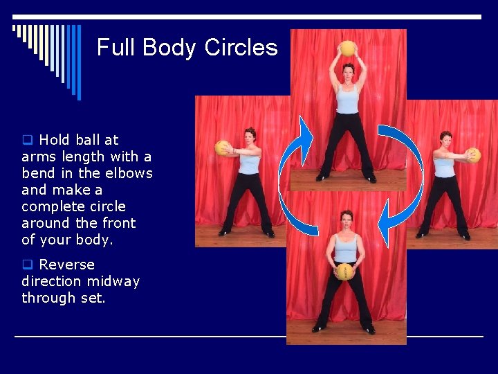 Full Body Circles q Hold ball at arms length with a bend in the