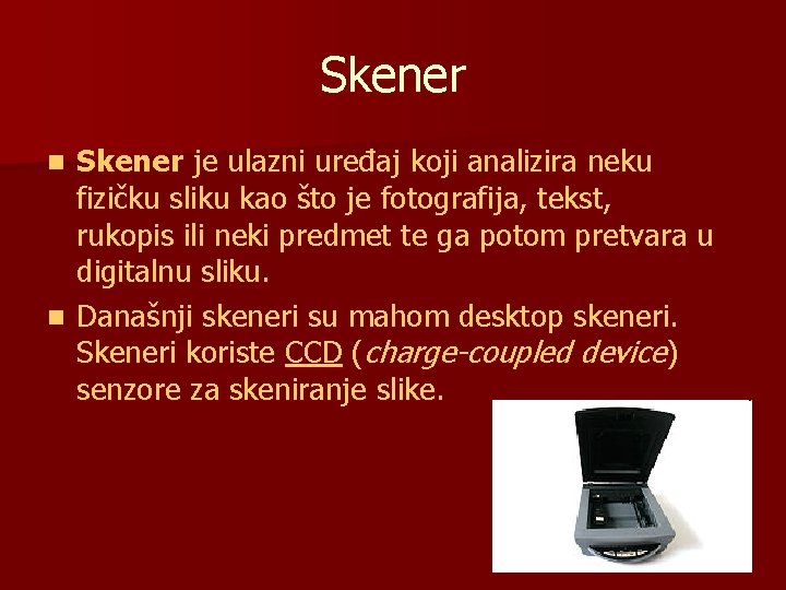 Skener je ulazni uređaj koji analizira neku fizičku sliku kao što je fotografija, tekst,