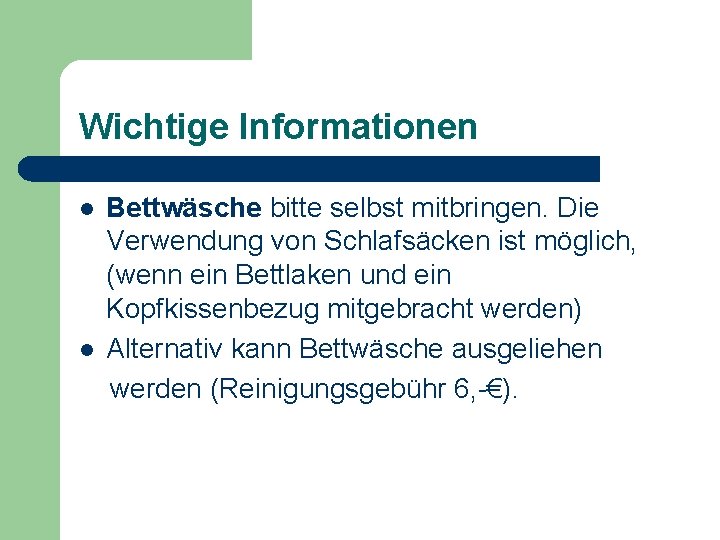 Wichtige Informationen l l Bettwäsche bitte selbst mitbringen. Die Verwendung von Schlafsäcken ist möglich,