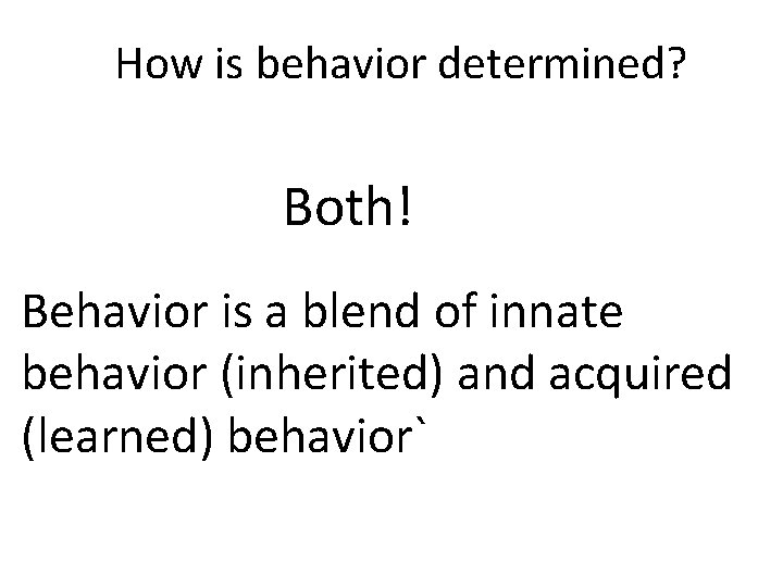 How is behavior determined? Both! Behavior is a blend of innate behavior (inherited) and